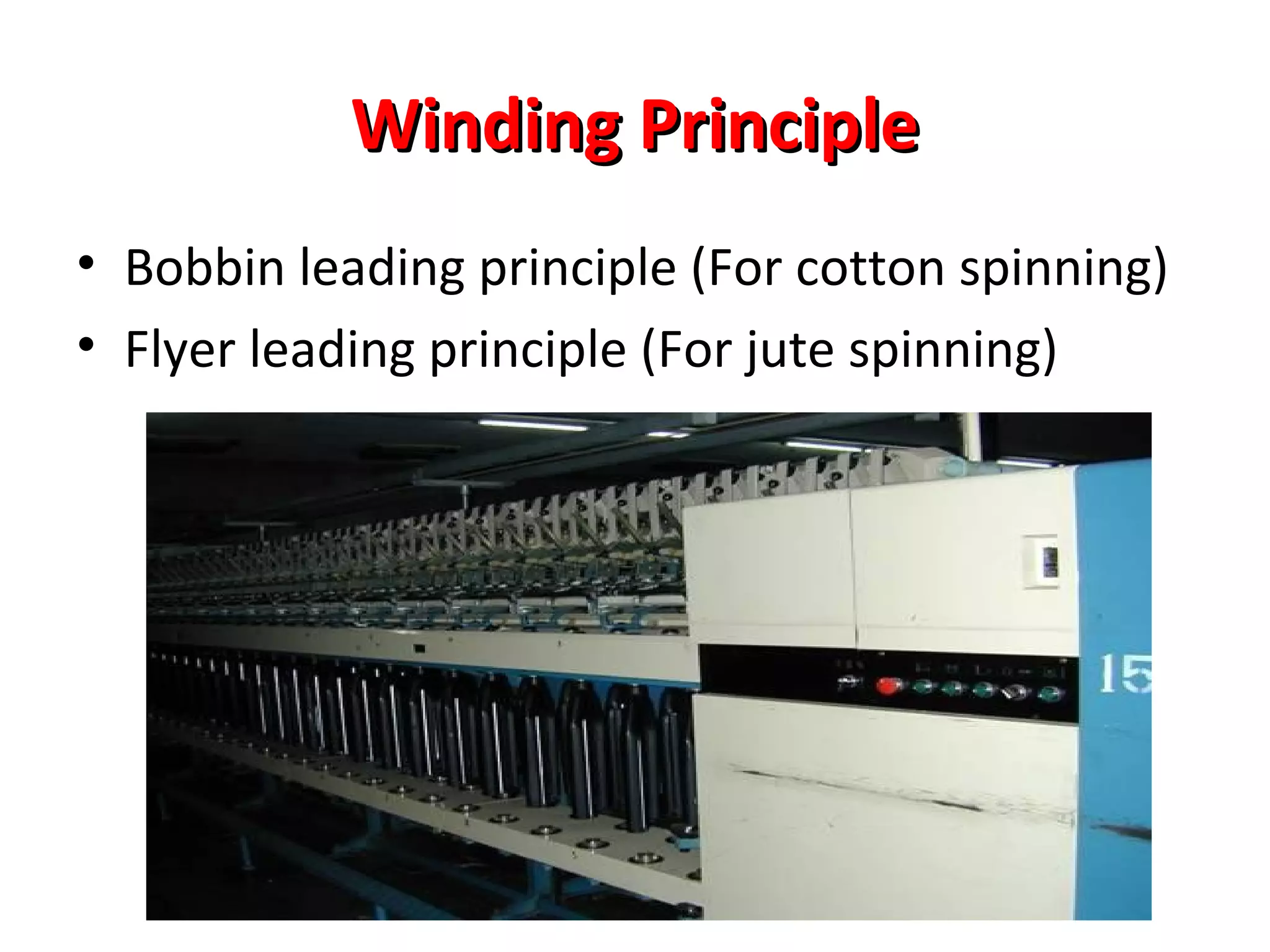 Winding Principle
• Bobbin leading principle (For cotton spinning)
• Flyer leading principle (For jute spinning)

 