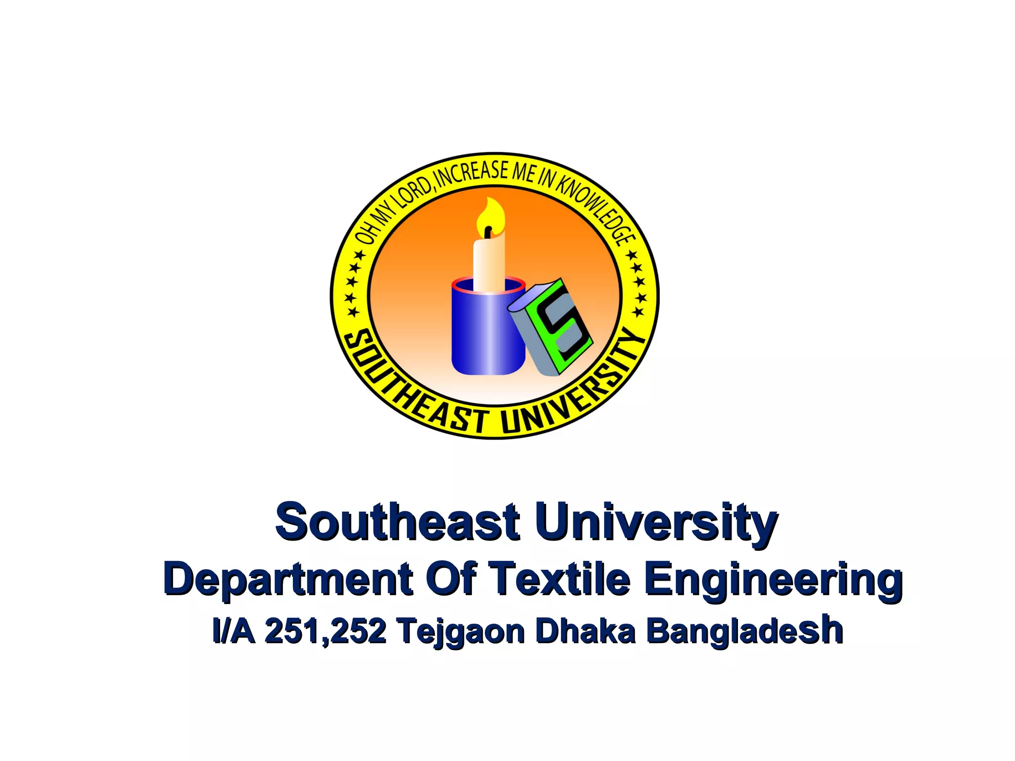 Southeast University
Department Of Textile Engineering
I/A 251,252 Tejgaon Dhaka Bangladesh

 