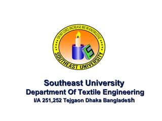 Southeast University
Department Of Textile Engineering
I/A 251,252 Tejgaon Dhaka Bangladesh

 