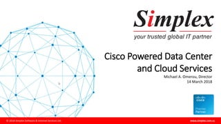 © 2018 Simplex Software & Internet Services Ltd. www.simplex.com.cy
Cisco Powered Data Center
and Cloud Services
Michael A. Omerou, Director
14 March 2018
 