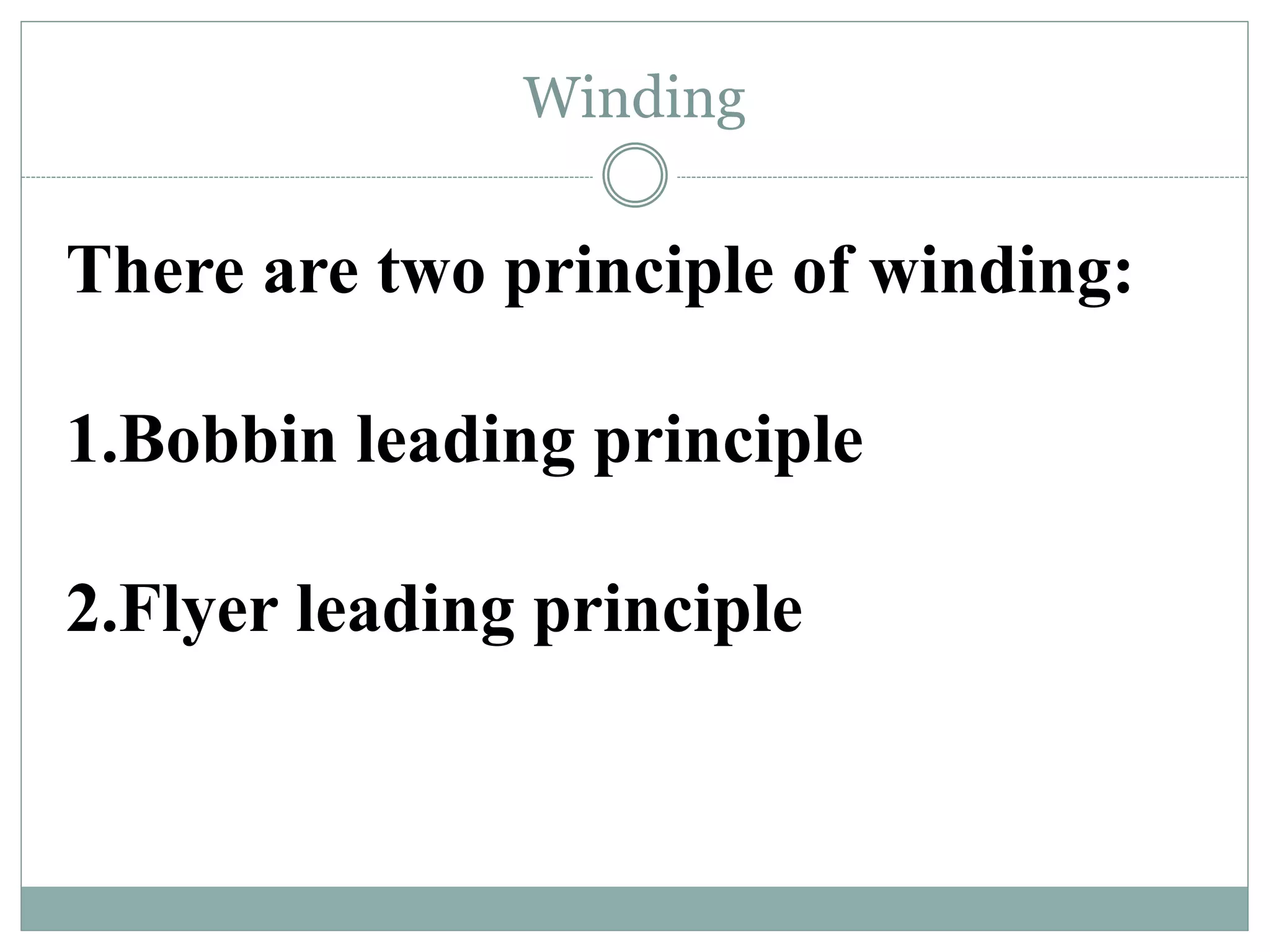Winding
There are two principle of winding:
1.Bobbin leading principle
2.Flyer leading principle
 