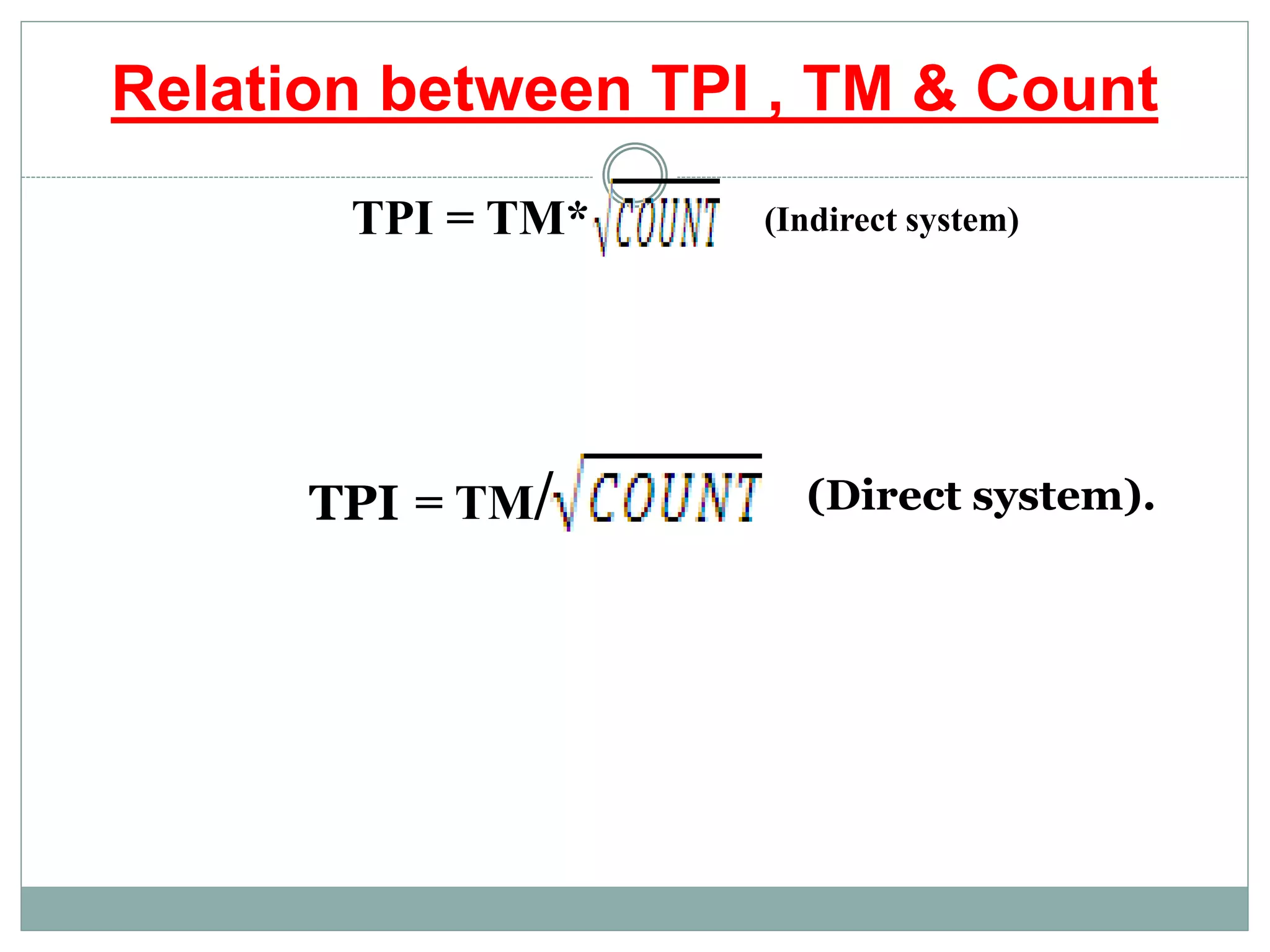 Relation between TPI , TM & Count
TPI = TM*
(Direct system).
(Indirect system)
= TM/TPI
 