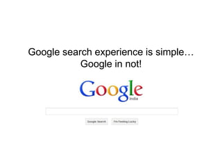 Google search experience is simple…
Google in not!

 