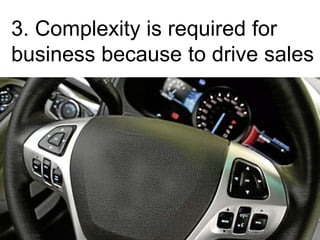 3. Complexity is required for
business because to drive sales

 