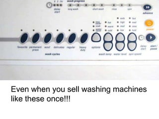 Even when you sell washing machines
like these once!!!

 