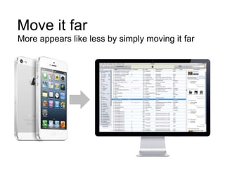Move it far
More appears like less by simply moving it far

 