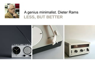 A genius minimalist. Dieter Rams

 