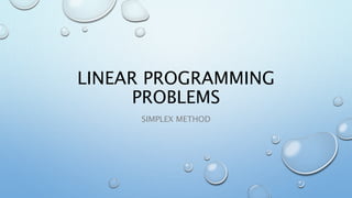 LINEAR PROGRAMMING
PROBLEMS
SIMPLEX METHOD
 