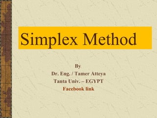 Simplex Method By  Dr. Eng. / Tamer Atteya Tanta Univ. – EGYPT Facebook link 