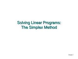Solving Linear Programs:
  The Simplex Method




                           Simplex-1
 