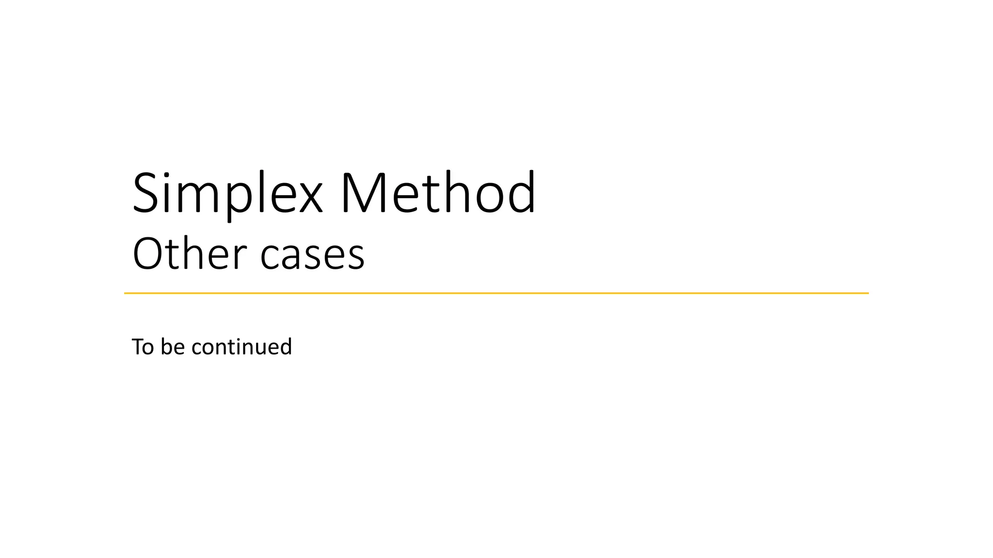 Simplex Method
Other cases
To be continued
 