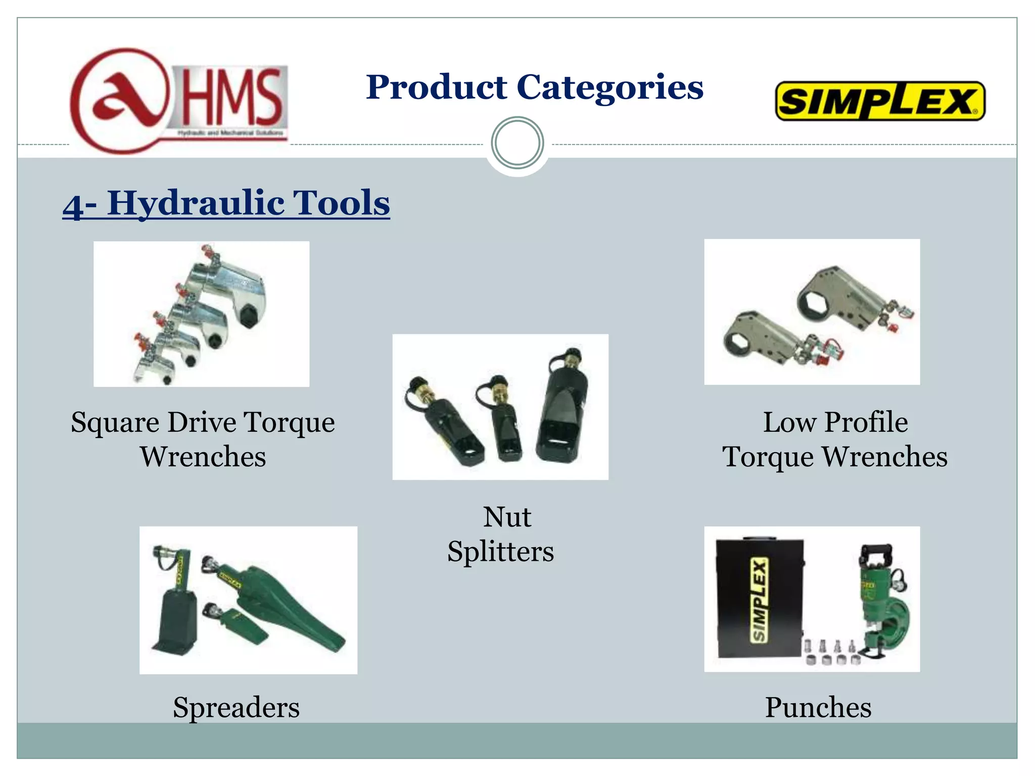 4- Hydraulic Tools
Square Drive Torque
Wrenches
Nut
Splitters
Spreaders Punches
Low Profile
Torque Wrenches
Product Categories
 