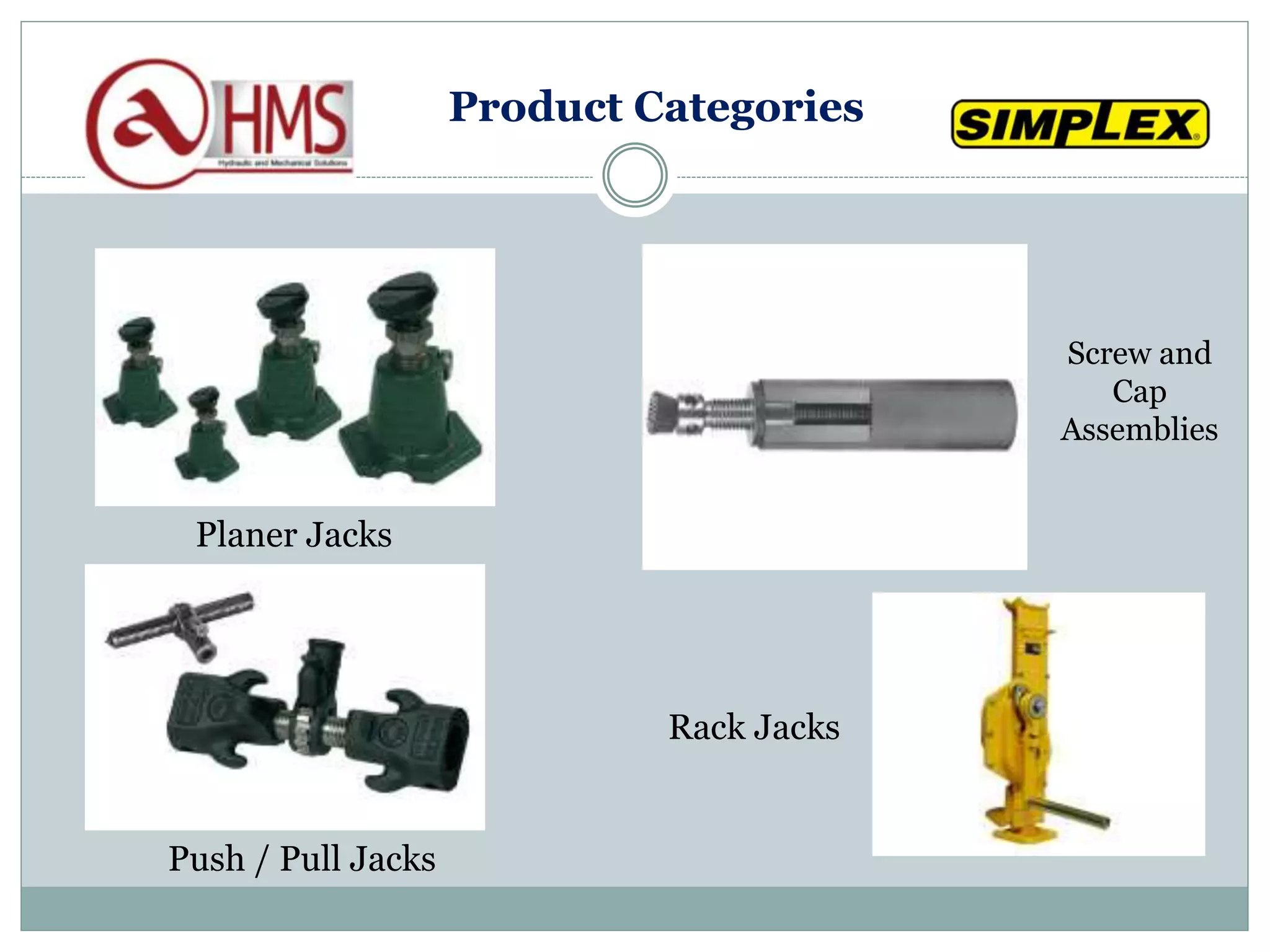 Planer Jacks
Push / Pull Jacks
Screw and
Cap
Assemblies
Rack Jacks
Product Categories
 