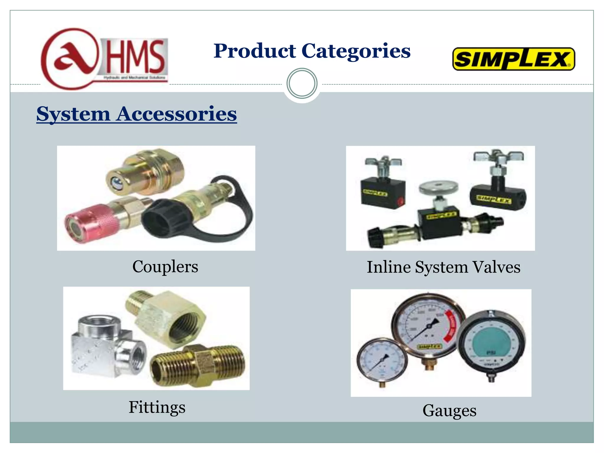 System Accessories
Couplers Inline System Valves
Fittings Gauges
Product Categories
 