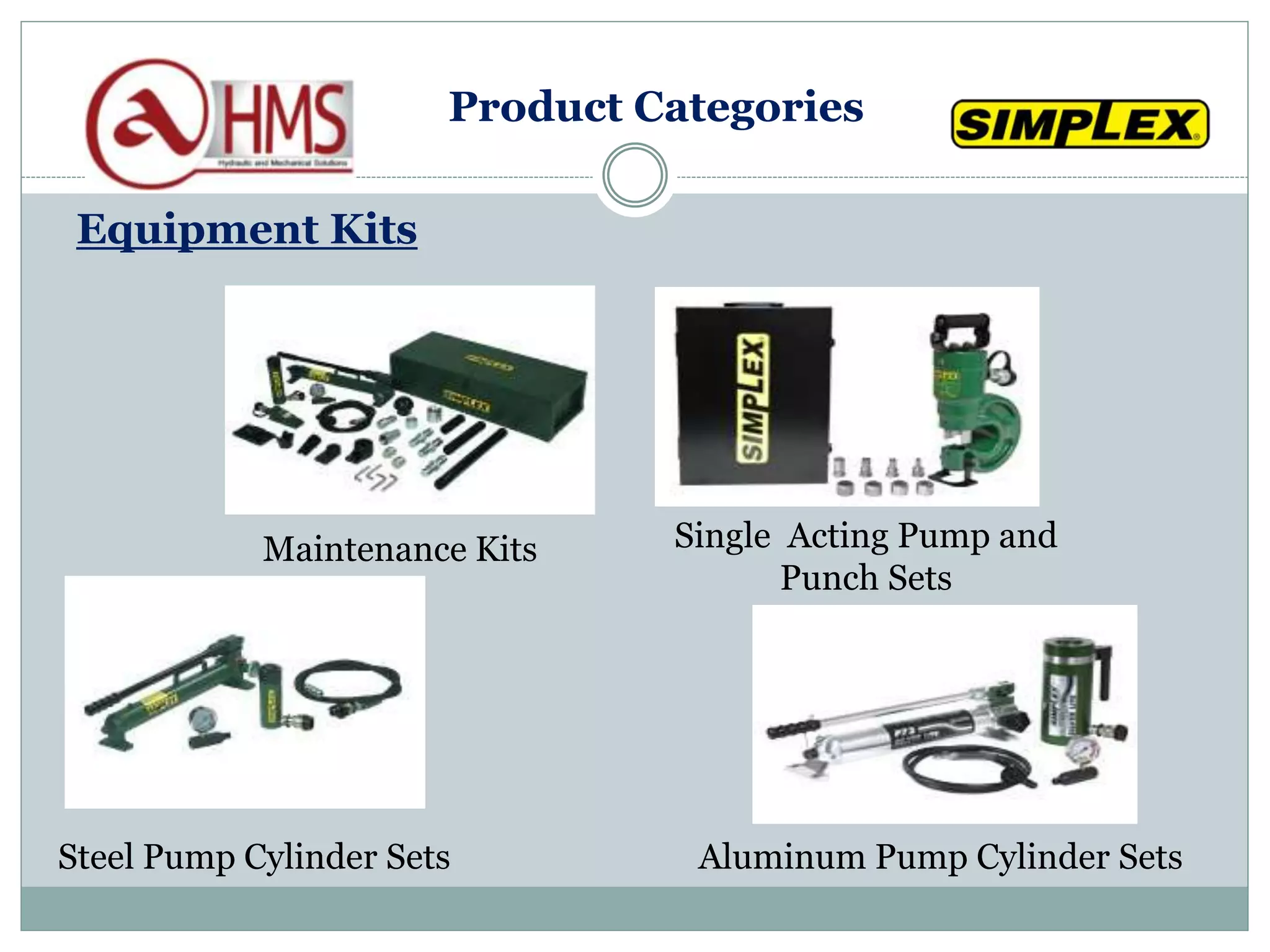 Equipment Kits
Maintenance Kits Single Acting Pump and
Punch Sets
Steel Pump Cylinder Sets Aluminum Pump Cylinder Sets
Product Categories
 