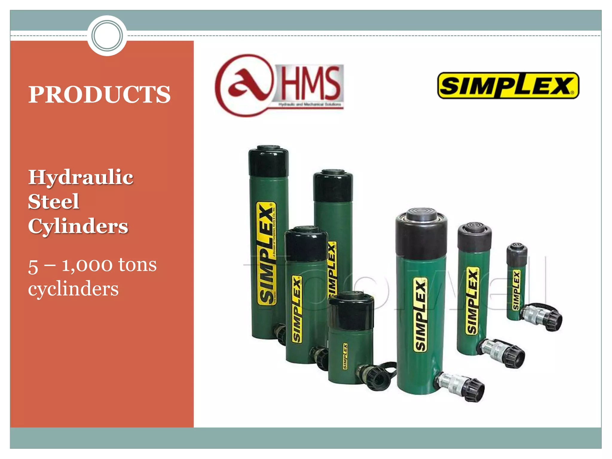 PRODUCTS
Hydraulic
Steel
Cylinders
5 – 1,000 tons
cyclinders
 