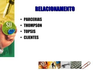 RELACIONAMENTO PARCERIAS THOMPSON TOPSIS CLIENTES 