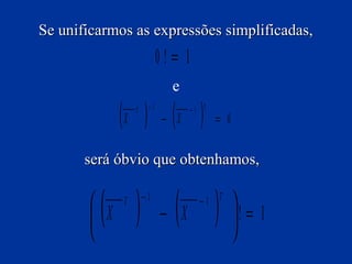 Se unificarmos as expressões simplificadas,

0!= 1
e

(X ) − (X )
T

−1

−1 T

= 0

será óbvio que obtenhamos,

( ) − (X )


 X


T

−1

−1 T


! = 1


 