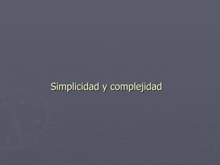 Simplicidad y complejidad 