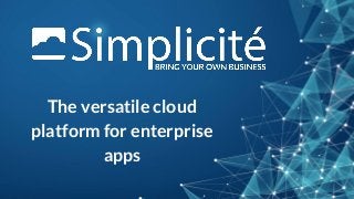 The versatile cloud
platform for enterprise
apps
 