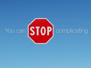You can   complicating
 