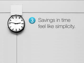3 Savings in time
   feel like simplicity.
 