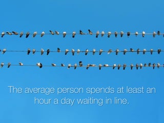 The average person spends at least an
      hour a day waiting in line.
 