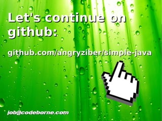Let's continue on
github:
github.com/angryziber/simple-java




job@codeborne.com
                     
 
