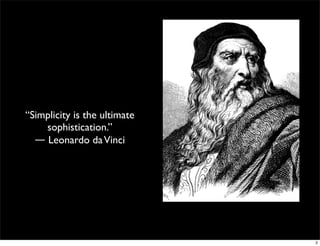 “Simplicity is the ultimate
sophistication.”
― Leonardo daVinci
2
 