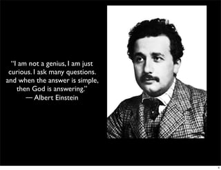 “I am not a genius, I am just
curious. I ask many questions.
and when the answer is simple,
then God is answering.” 
― Albert Einstein
4
 