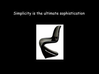 Simplicity is the ultimate sophistication   
