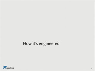 18
How it’s engineered
 