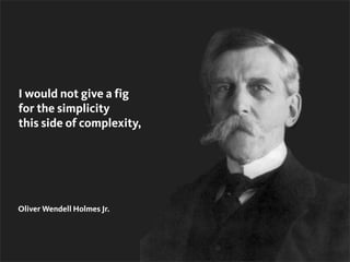 2
I would not give a fig
for the simplicity
this side of complexity,
but I would give my life for
the simplicity on the other
side of complexity.
Oliver Wendell Holmes Jr.
 