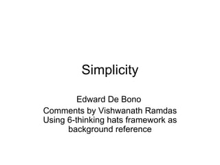 Simplicity Edward De Bono  Comments by Vishwanath Ramdas Using 6-thinking hats framework as background reference 