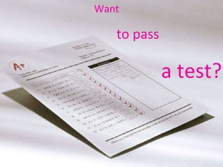 Want  to pass  a test? 