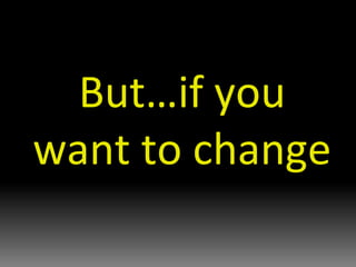 But…if you want to change 