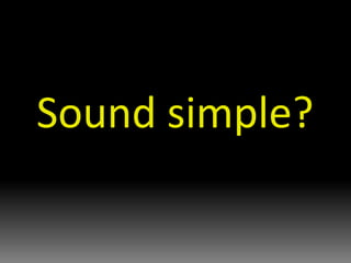 Sound simple? 