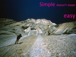 Simple  doesn’t mean easy 