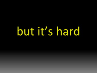 but it’s hard 