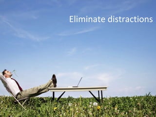 Eliminate distractions 