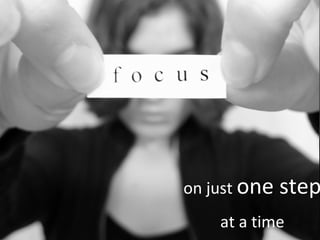 on just  one step at a time 