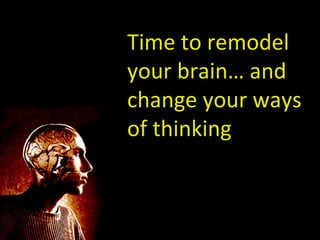Time to remodel your brain… and change your ways of thinking 