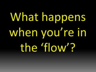 What happens when you’re in the ‘flow’? 