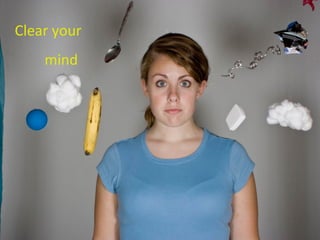 Clear your mind  