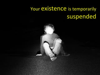Your  existence  is temporarily  suspended 