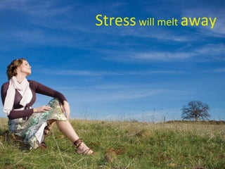 Stress  will melt  away 