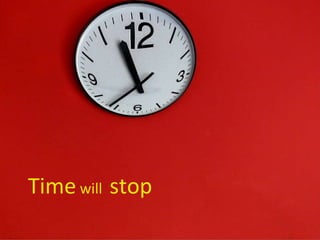 Time  will  stop 