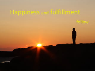 Happiness  and  fulfillment  follow 