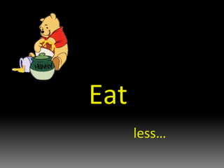 Eat  less… 