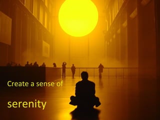 Create a sense of   serenity 
